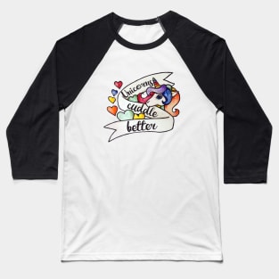 Unicorns Cuddle Better Baseball T-Shirt